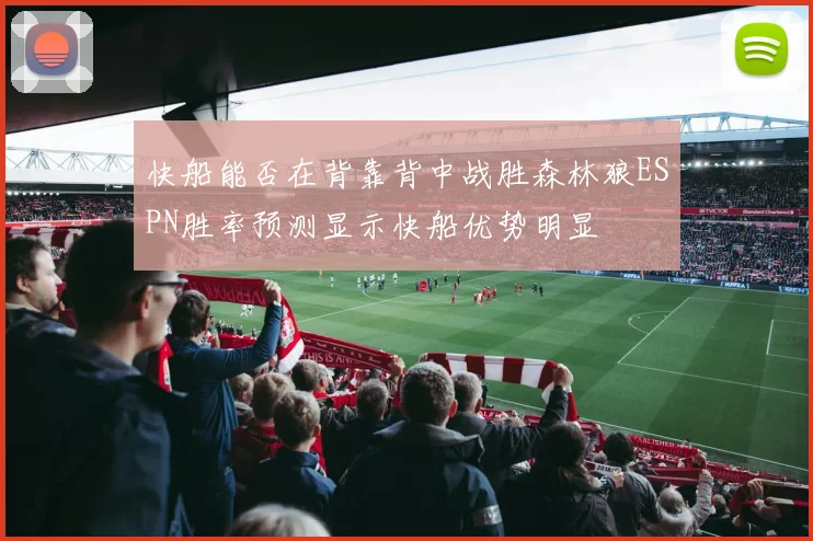 快船能否在背靠背中战胜森林狼ESPN胜率预测显示快船优势明显