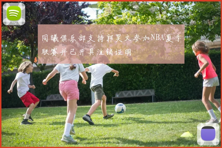 同曦俱乐部支持郭昊文参加NBA夏季联赛并已开具注销证明